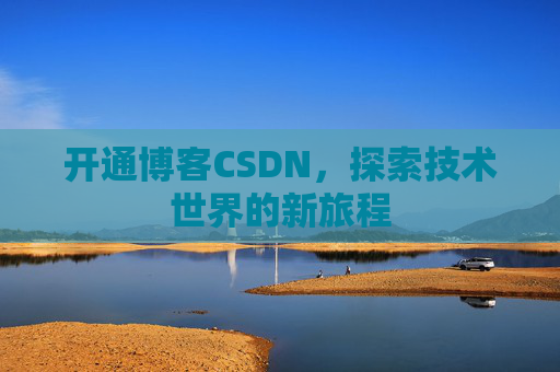 开通博客CSDN，探索技术世界的新旅程